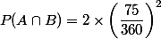 P(A\cap B)= 2\times \left( \dfrac{75}{360}\right)^2